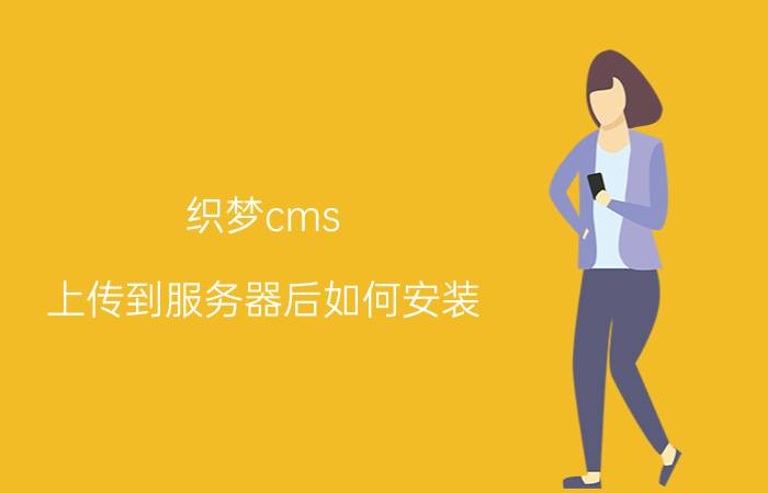 织梦cms 上传到服务器后如何安装 织梦cms怎么用？有使用说明书吗？